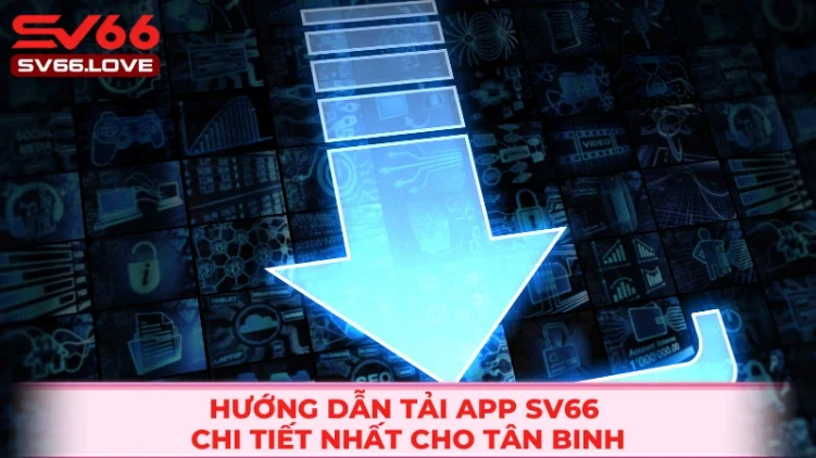 Tải App Sv66 2 3 bước hướng dẫn đơn giản để bắt đầu cá cược trực tuyến